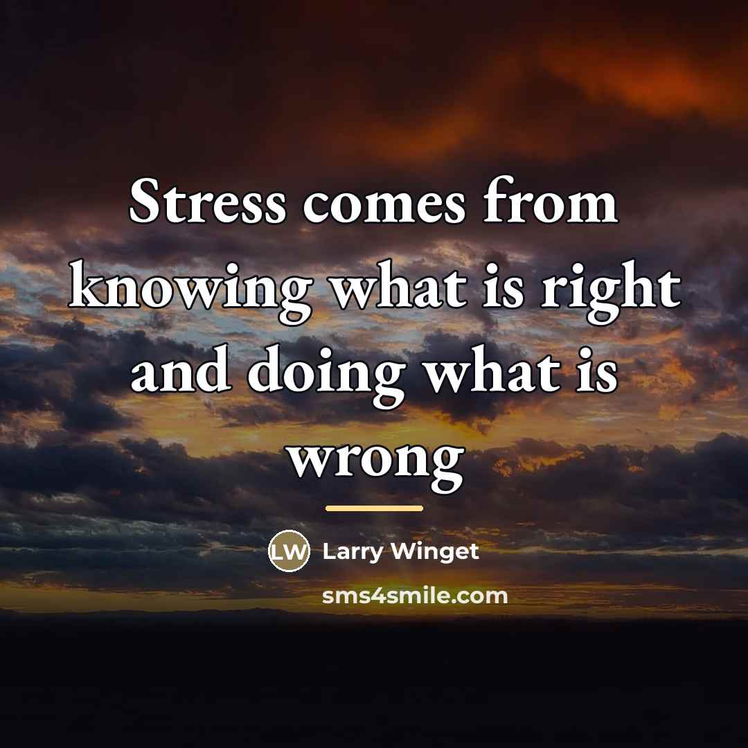 “Stress comes from knowing what is right and doing what…” quote by Larry Winget