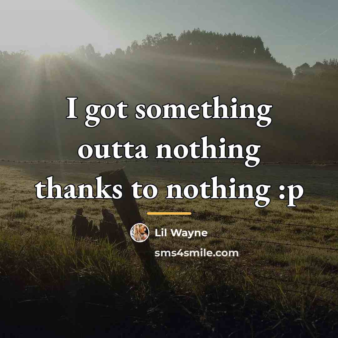 “I got something outta nothing thanks to nothing :p…” quote by Lil Wayne