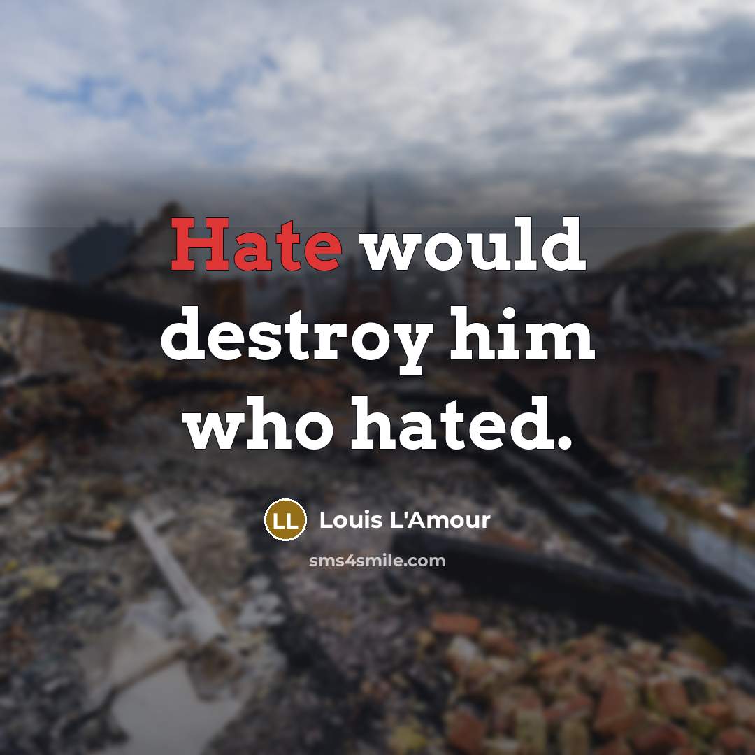 “Hate would destroy him who hated.…” quote by Louis L'Amour