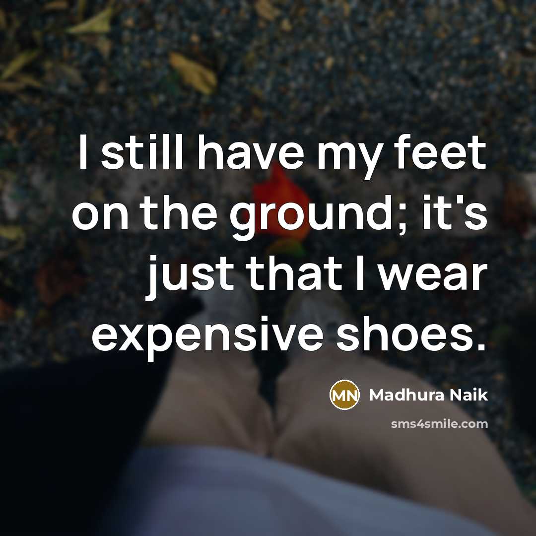 “I still have my feet on the ground; it's just…” quote by Madhura Naik