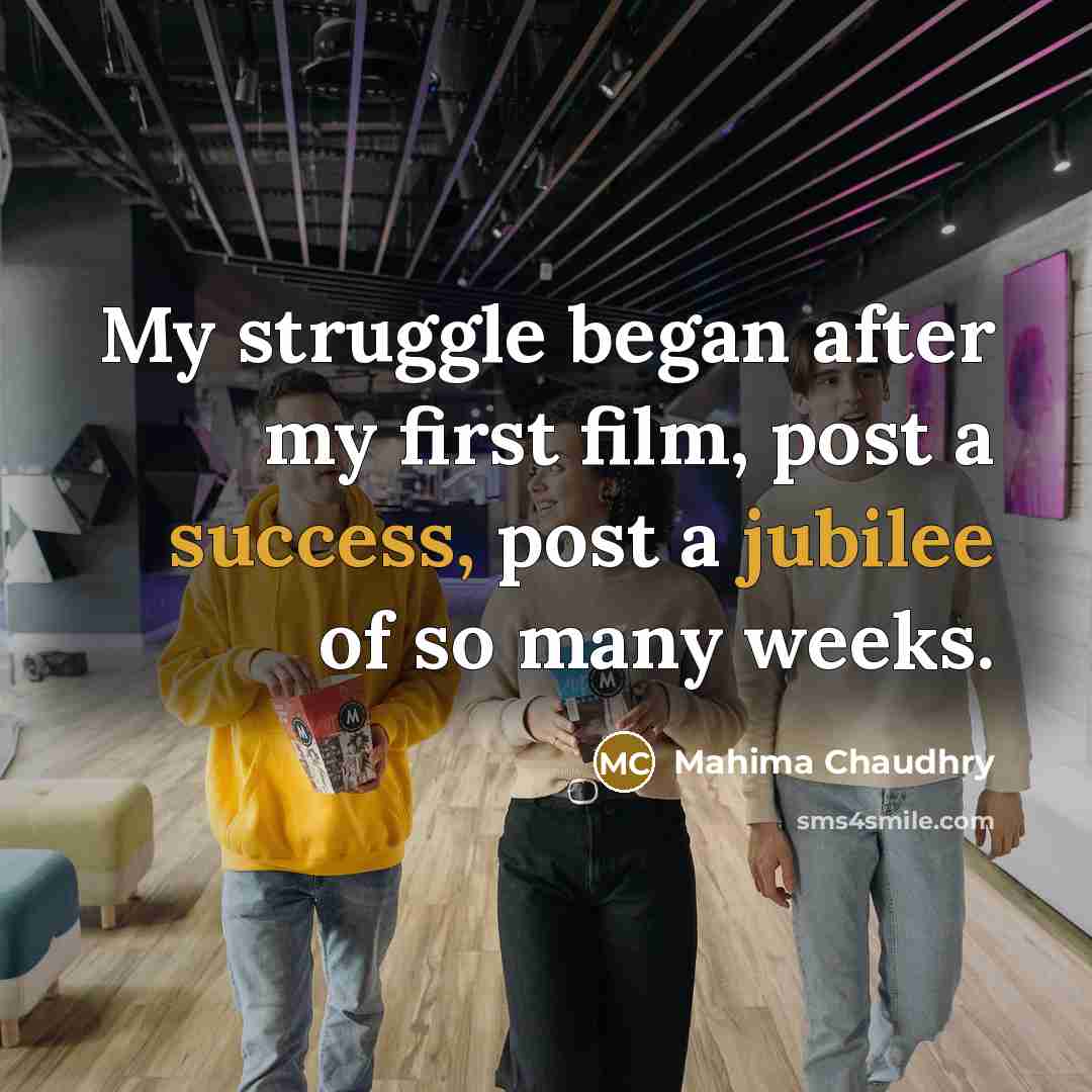 “My struggle began after my first film, post a success,…” quote by Mahima Chaudhry