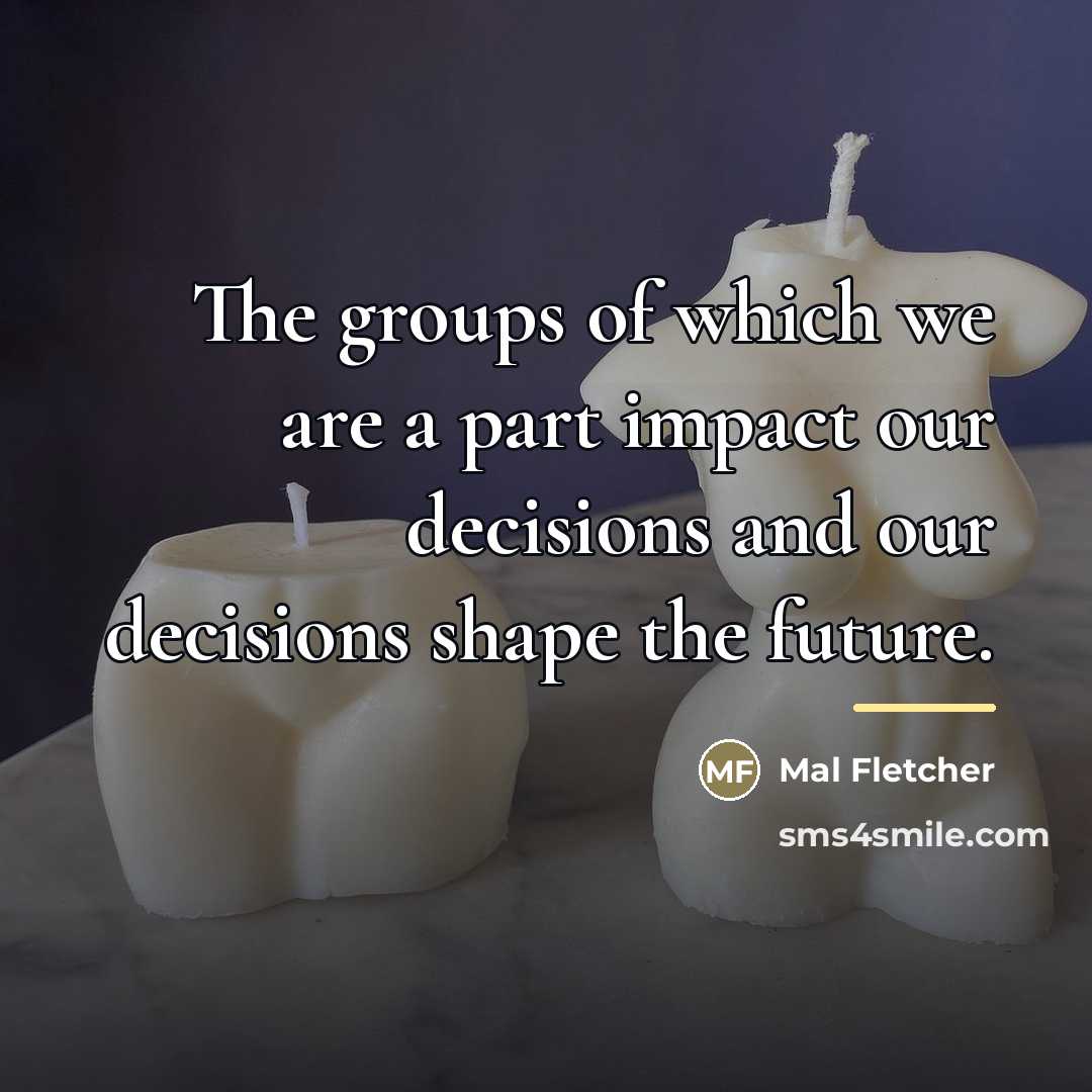 “The groups of which we are a part impact our…” quote by Mal Fletcher