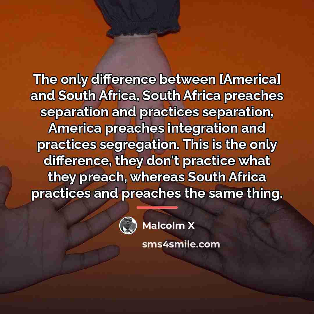“The only difference between [America] and South Africa, South Africa…” quote by Malcolm X