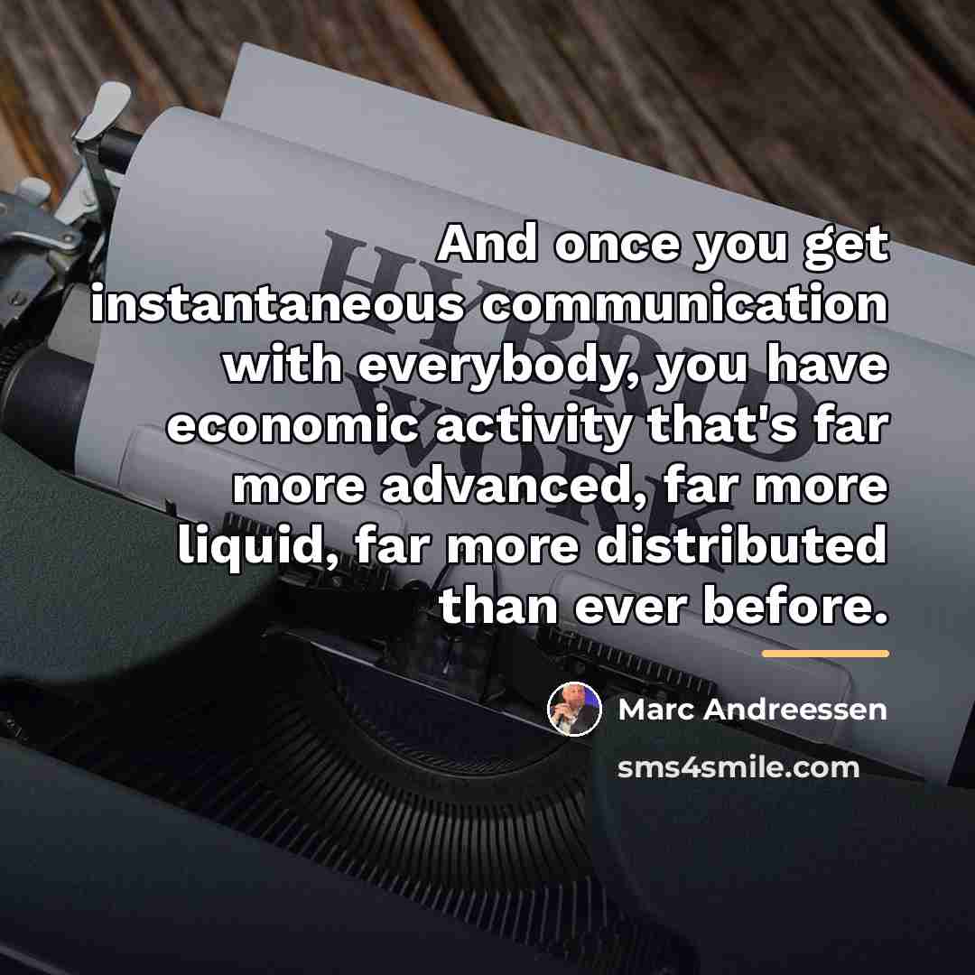 “And once you get instantaneous communication with everybody, you have…” quote by Marc Andreessen