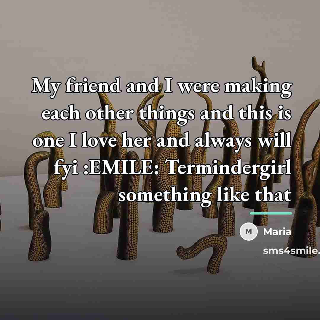 “My friend and I were making each other things and…” quote by Maria