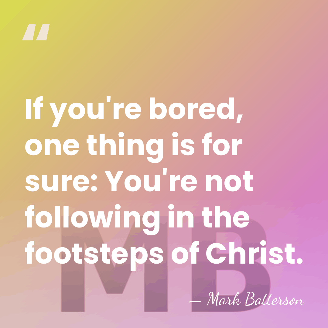 If you're bored, one thing is for sure: You're not following in&hellip; - Mark Batterson