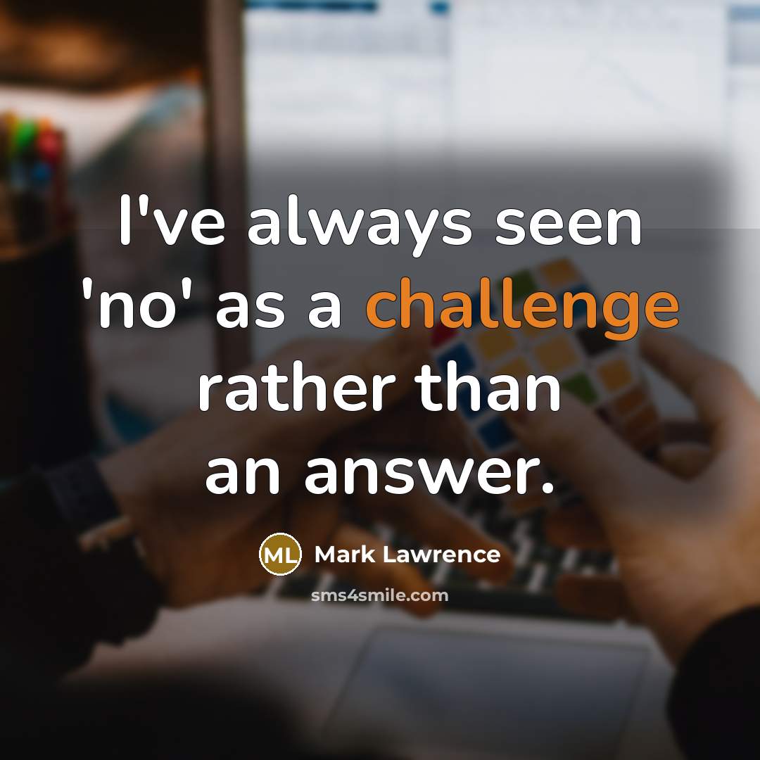 “I've always seen 'no' as a challenge rather than an…” quote by Mark Lawrence