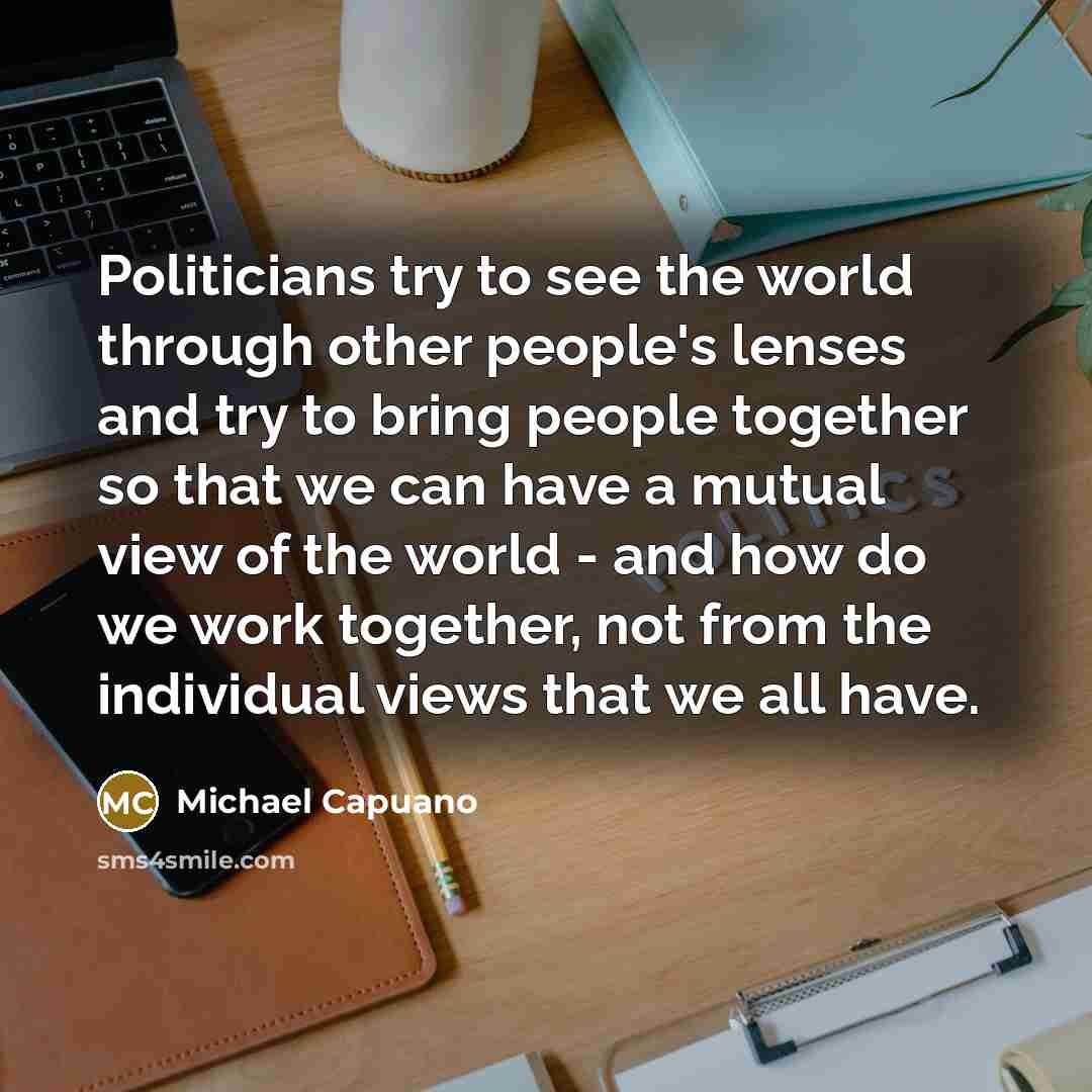 “Politicians try to see the world through other people's lenses…” quote by Michael Capuano