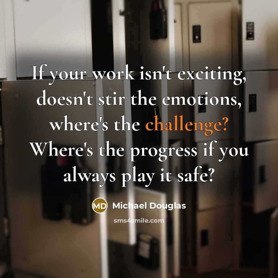 “If your work isn't exciting, doesn't stir the emotions, where's…” quote by Michael Douglas