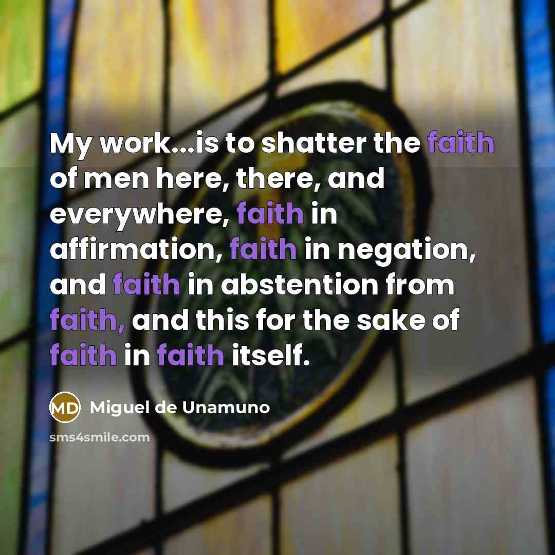 “My work...is to shatter the faith of men here, there,…” quote by Miguel de Unamuno