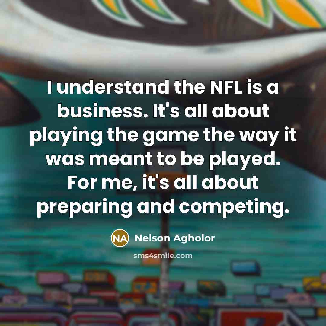“I understand the NFL is a business. It's all about…” quote by Nelson Agholor