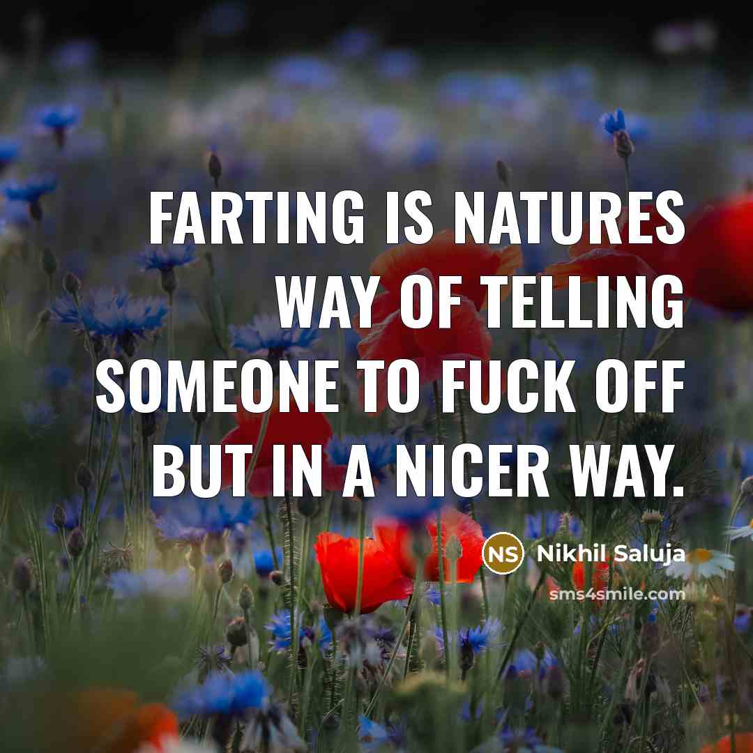 “Farting is natures way of telling someone to fuck off…” quote by Nikhil Saluja