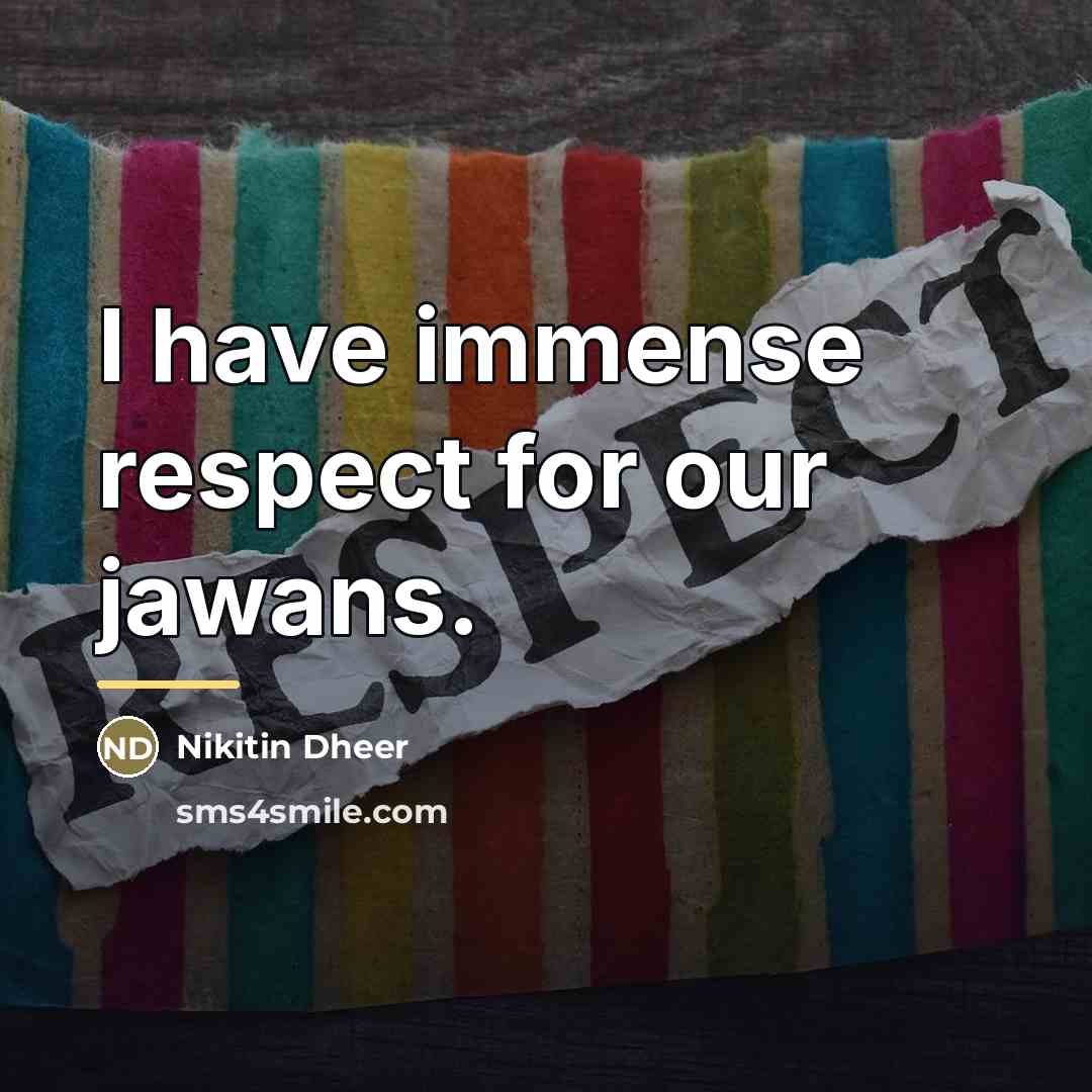 “I have immense respect for our jawans.…” quote by Nikitin Dheer