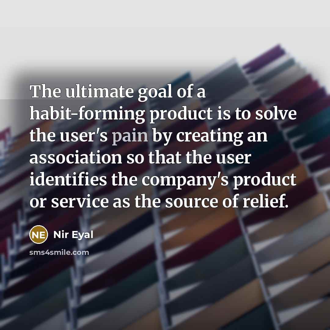 “The ultimate goal of a habit-forming product is to solve…” quote by Nir Eyal