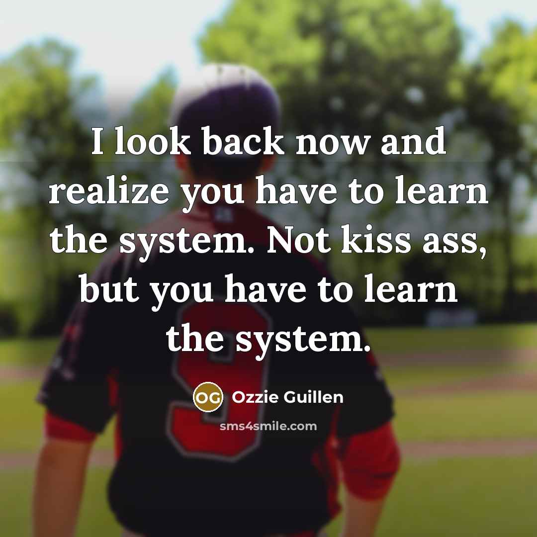 “I look back now and realize you have to learn…” quote by Ozzie Guillen