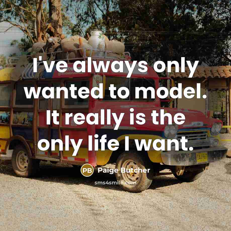 “I've always only wanted to model. It really is the…” quote by Paige Butcher