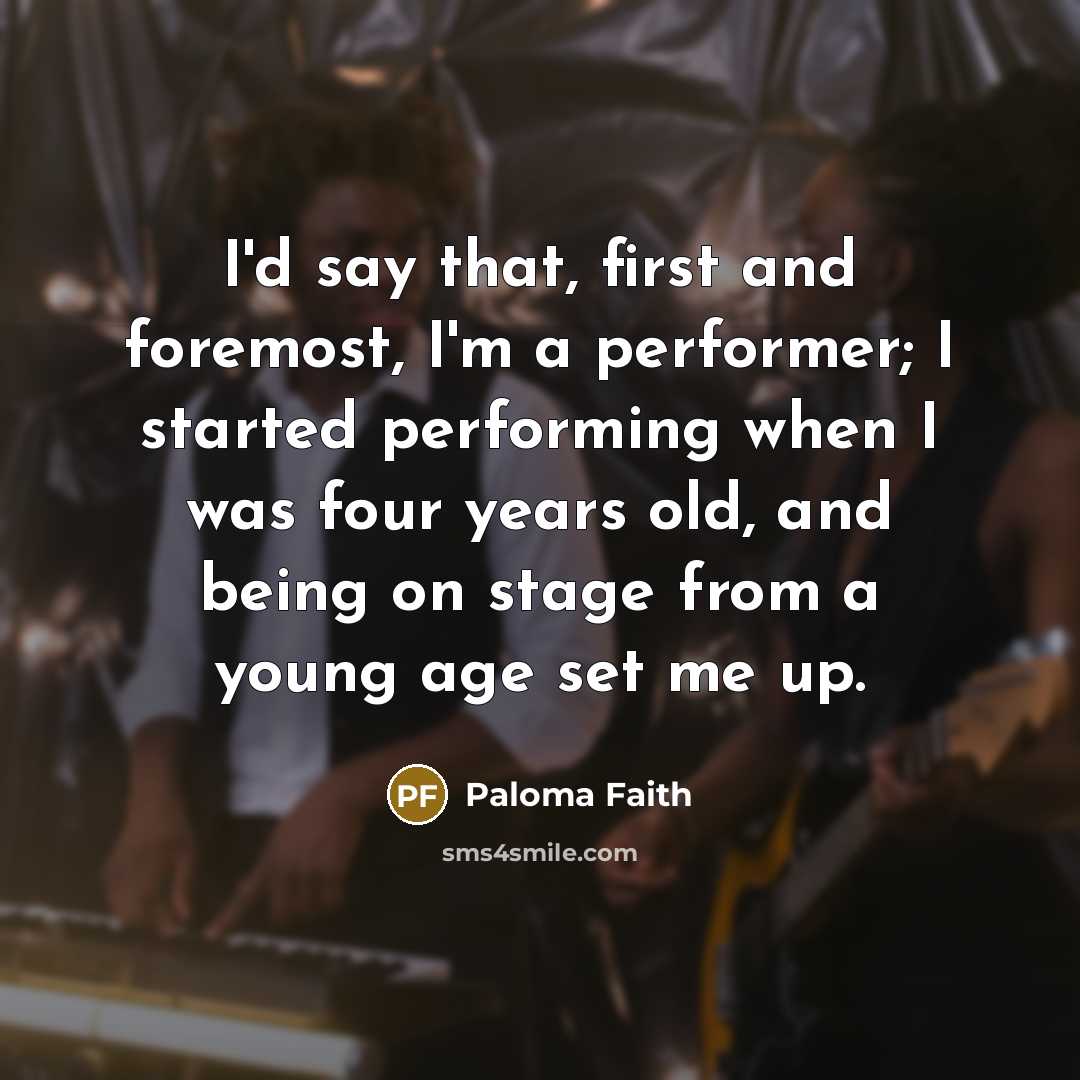 “I'd say that, first and foremost, I'm a performer; I…” quote by Paloma Faith