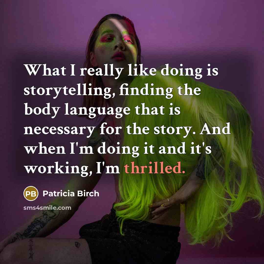 “What I really like doing is storytelling, finding the body…” quote by Patricia Birch