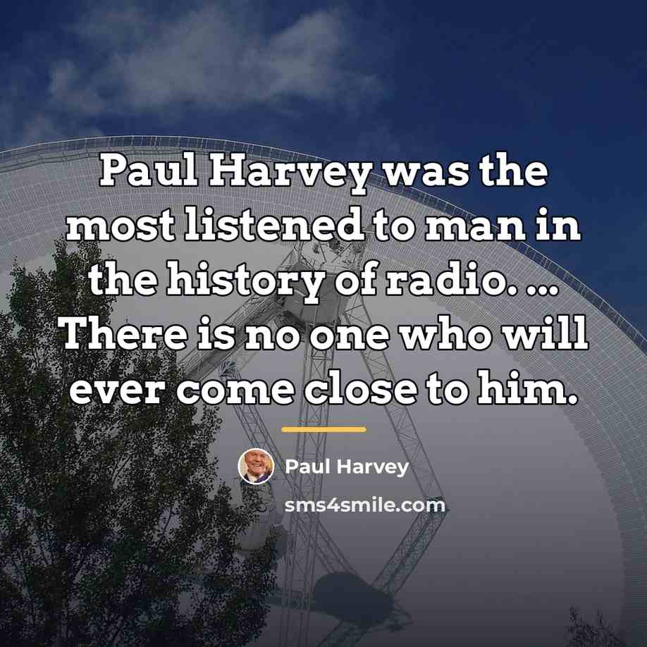 “Paul Harvey was the most listened to man in the…” quote by Paul Harvey