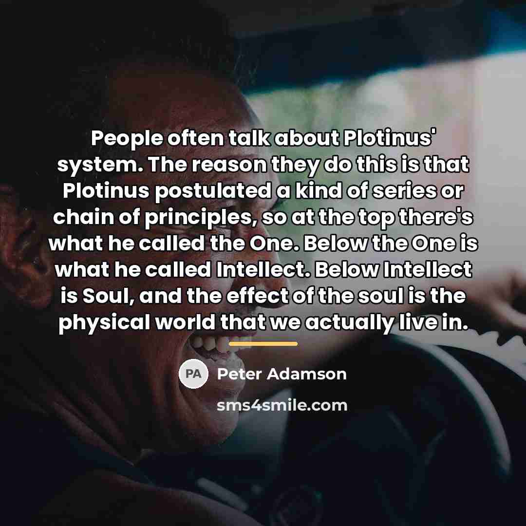 “People often talk about Plotinus' system. The reason they do…” quote by Peter Adamson