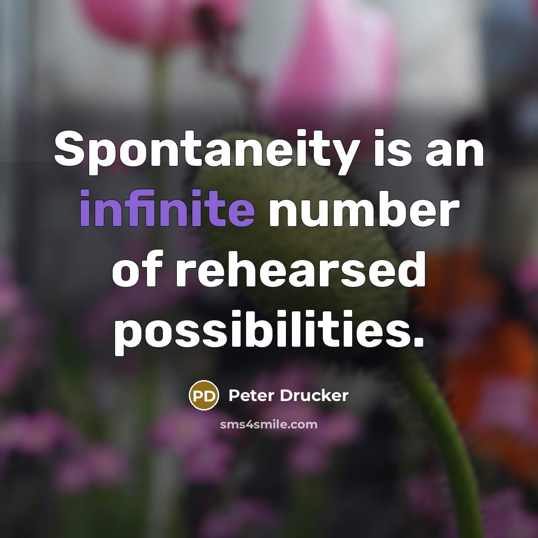 “Spontaneity is an infinite number of rehearsed possibilities.…” quote by Peter Drucker