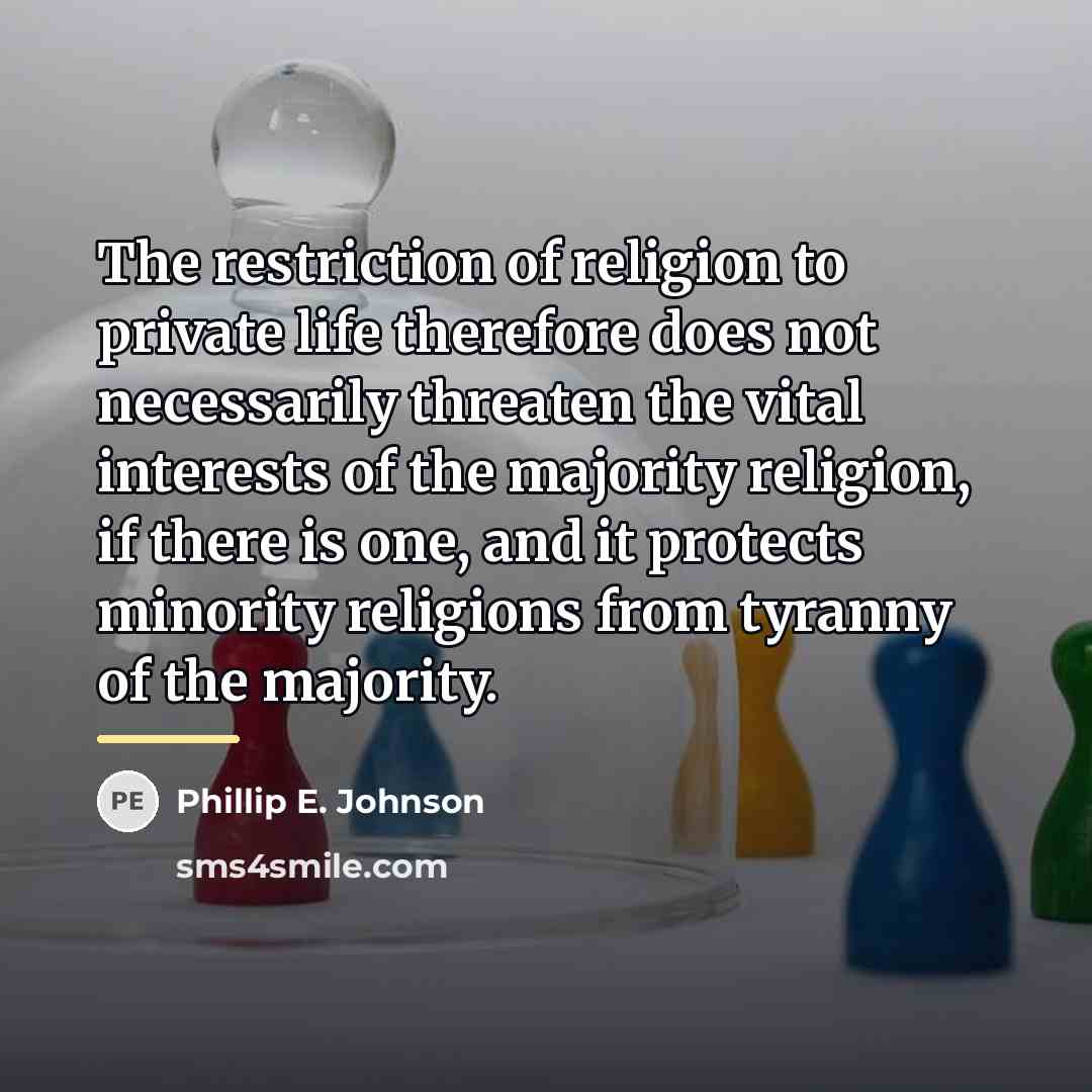 “The restriction of religion to private life therefore does not…” quote by Phillip E. Johnson
