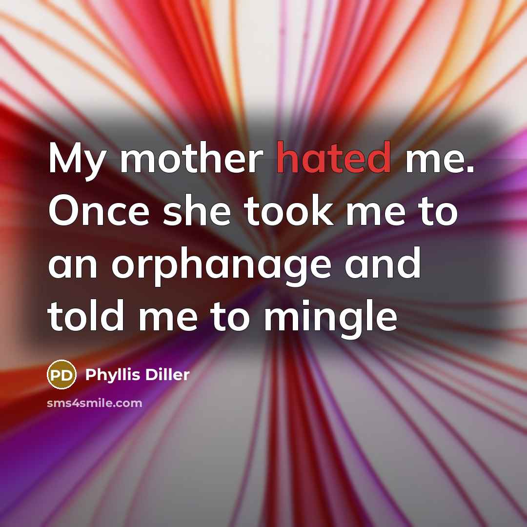 “My mother hated me. Once she took me to an…” quote by Phyllis Diller