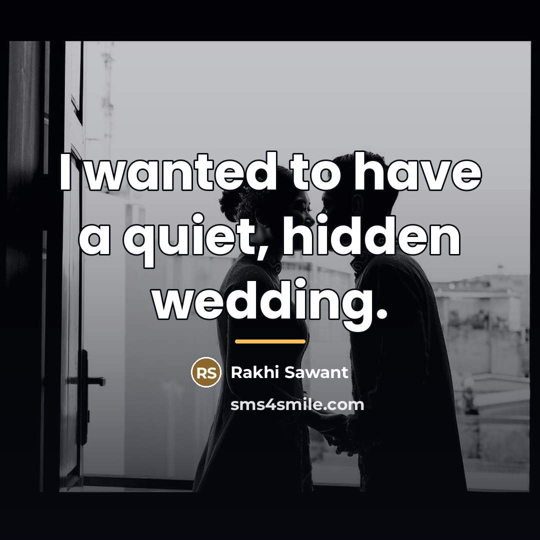 “I wanted to have a quiet, hidden wedding.…” quote by Rakhi Sawant