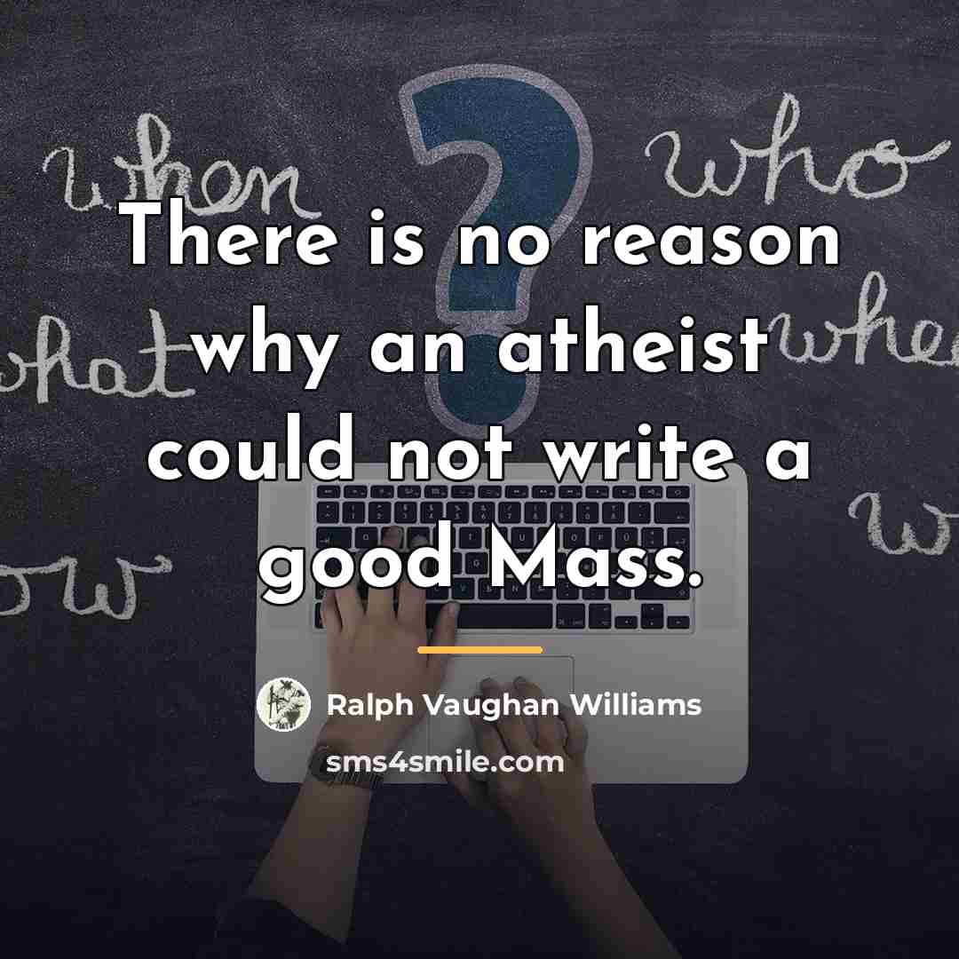 “There is no reason why an atheist could not write…” quote by Ralph Vaughan Williams