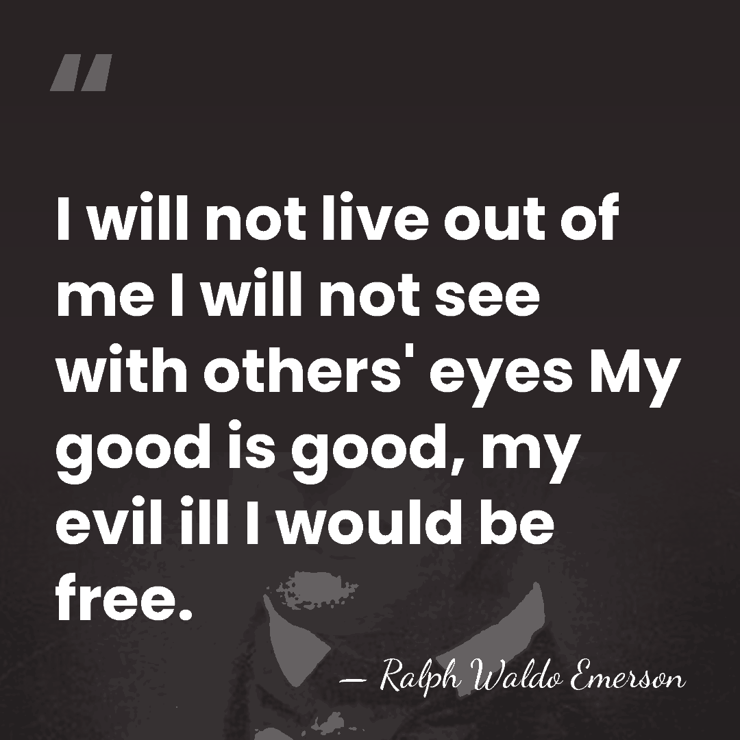 I will not live out of me I will not see with&hellip; - Ralph Waldo Emerson