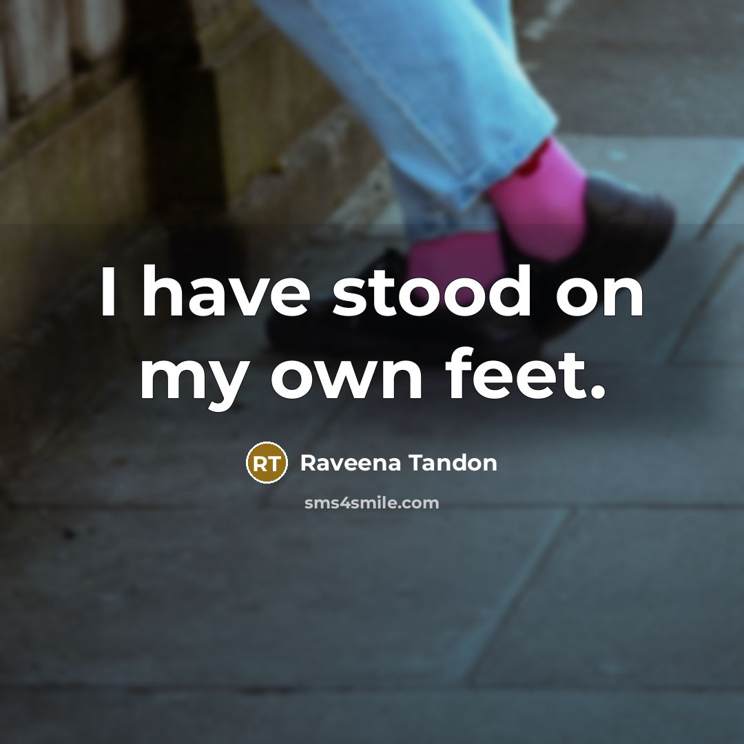 “I have stood on my own feet.…” quote by Raveena Tandon
