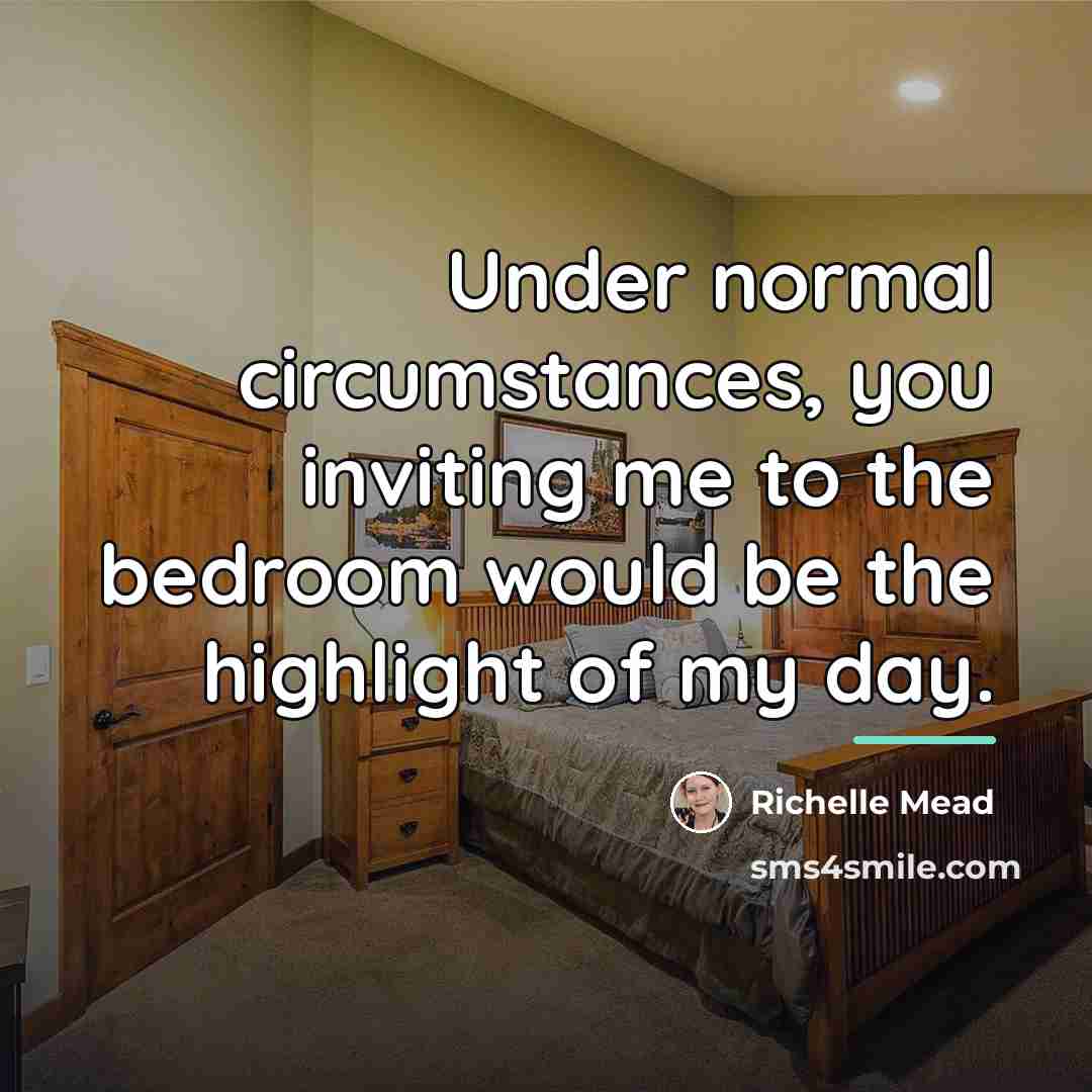 “Under normal circumstances, you inviting me to the bedroom would…” quote by Richelle Mead