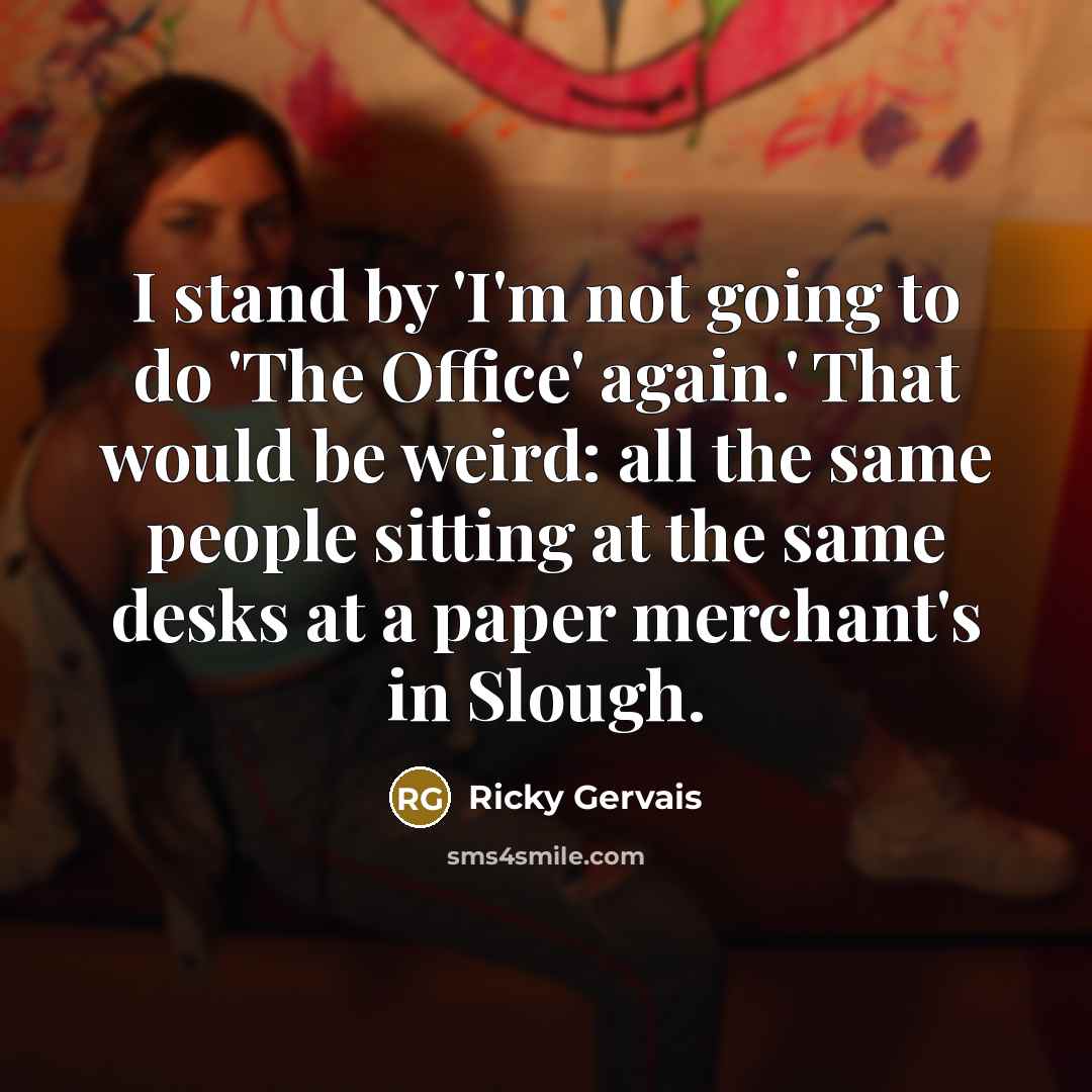 “I stand by 'I'm not going to do 'The Office'…” quote by Ricky Gervais