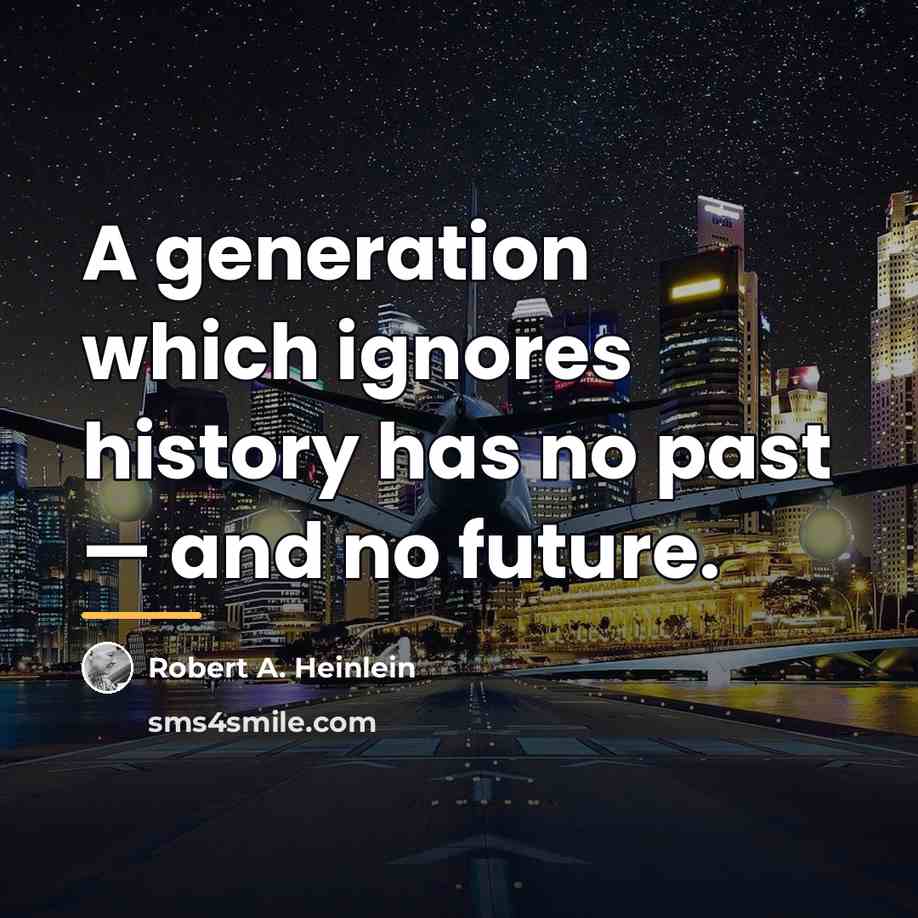 “A generation which ignores history has no past — and…” quote by Robert A. Heinlein