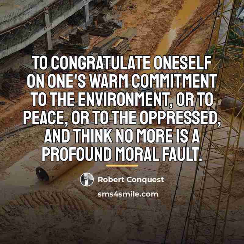 “To congratulate oneself on one's warm commitment to the environment,…” quote by Robert Conquest