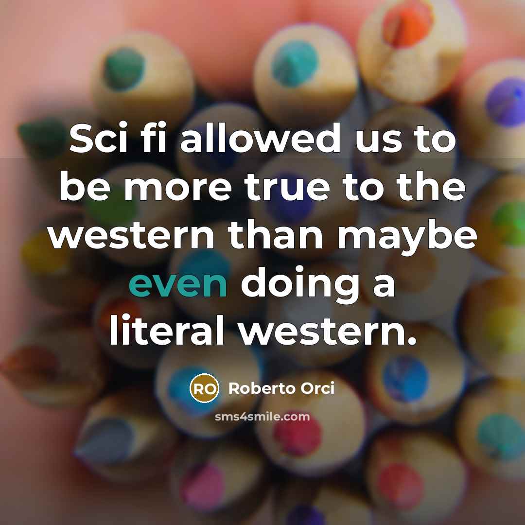 “Sci fi allowed us to be more true to the…” quote by Roberto Orci