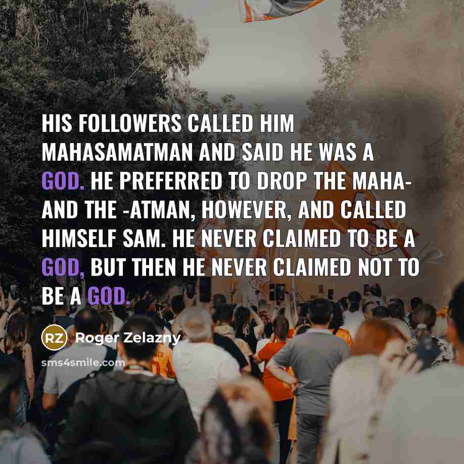 “His followers called him Mahasamatman and said he was a…” quote by Roger Zelazny