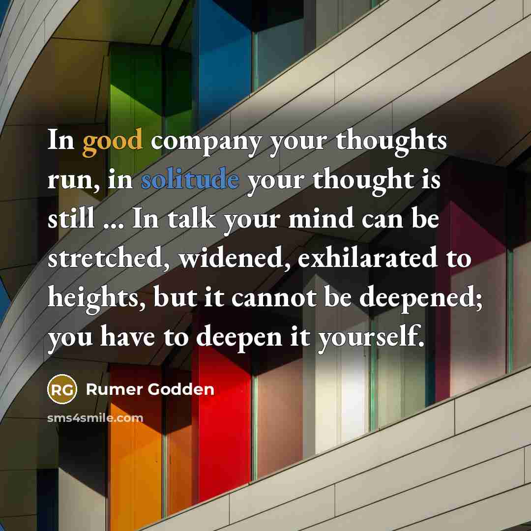 “In good company your thoughts run, in solitude your thought…” quote by Rumer Godden