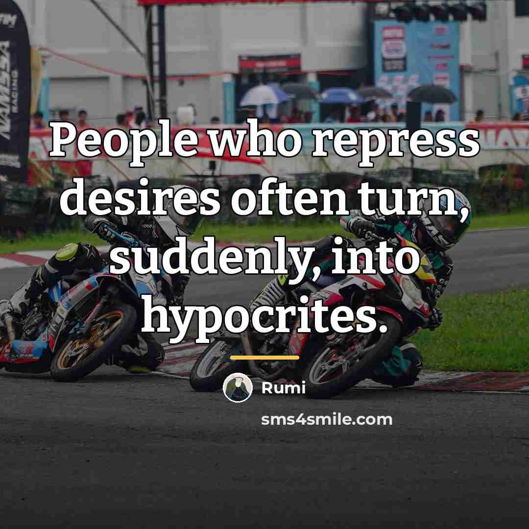 “People who repress desires often turn, suddenly, into hypocrites.…” quote by Rumi