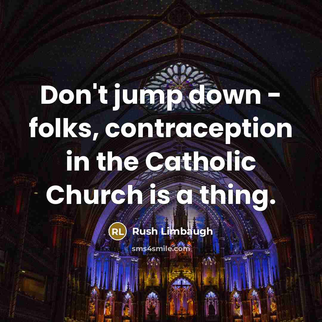 “Don't jump down - folks, contraception in the Catholic Church…” quote by Rush Limbaugh