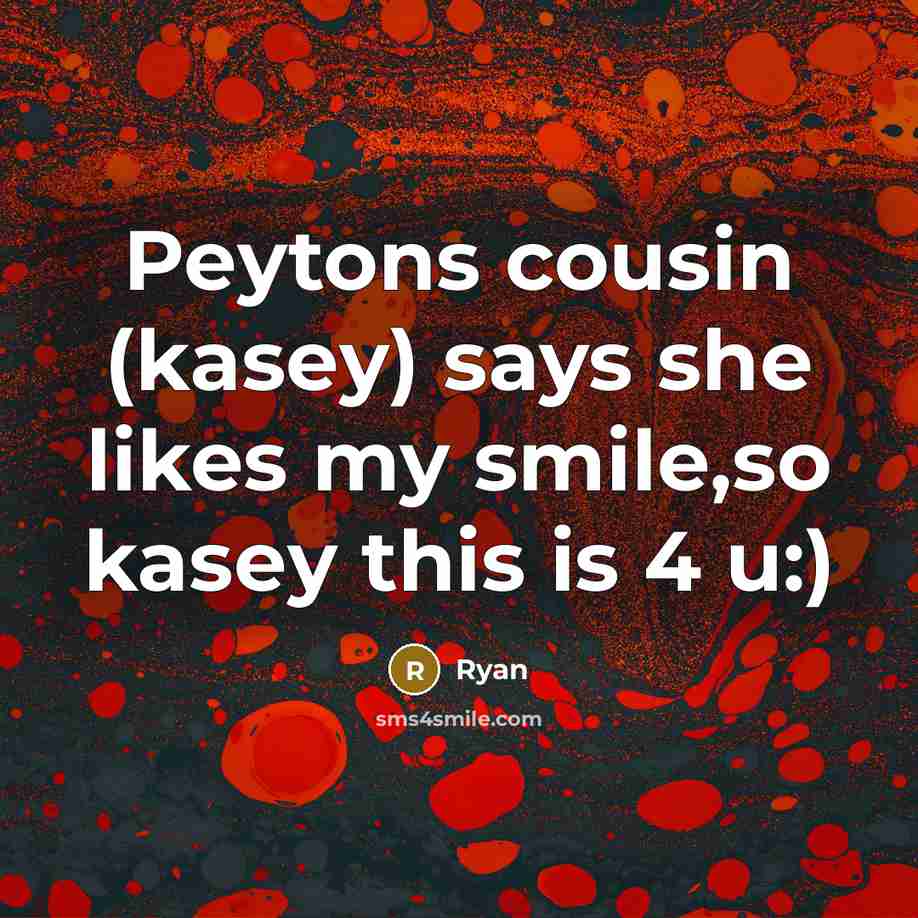 “Peytons cousin (kasey) says she likes my smile,so kasey this…” quote by Ryan