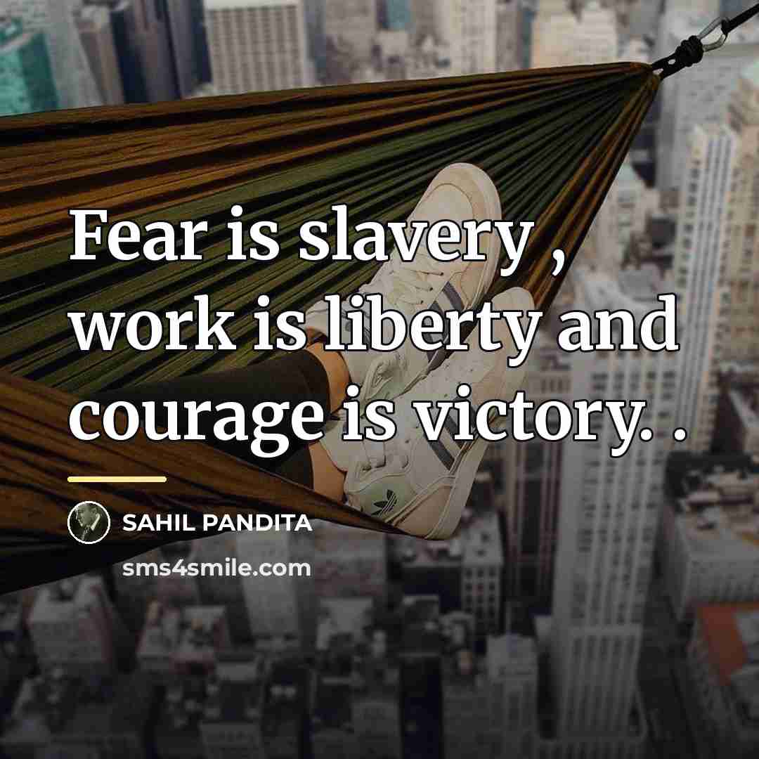 “Fear is slavery , work is liberty and courage is…” quote by Sahil Pandita