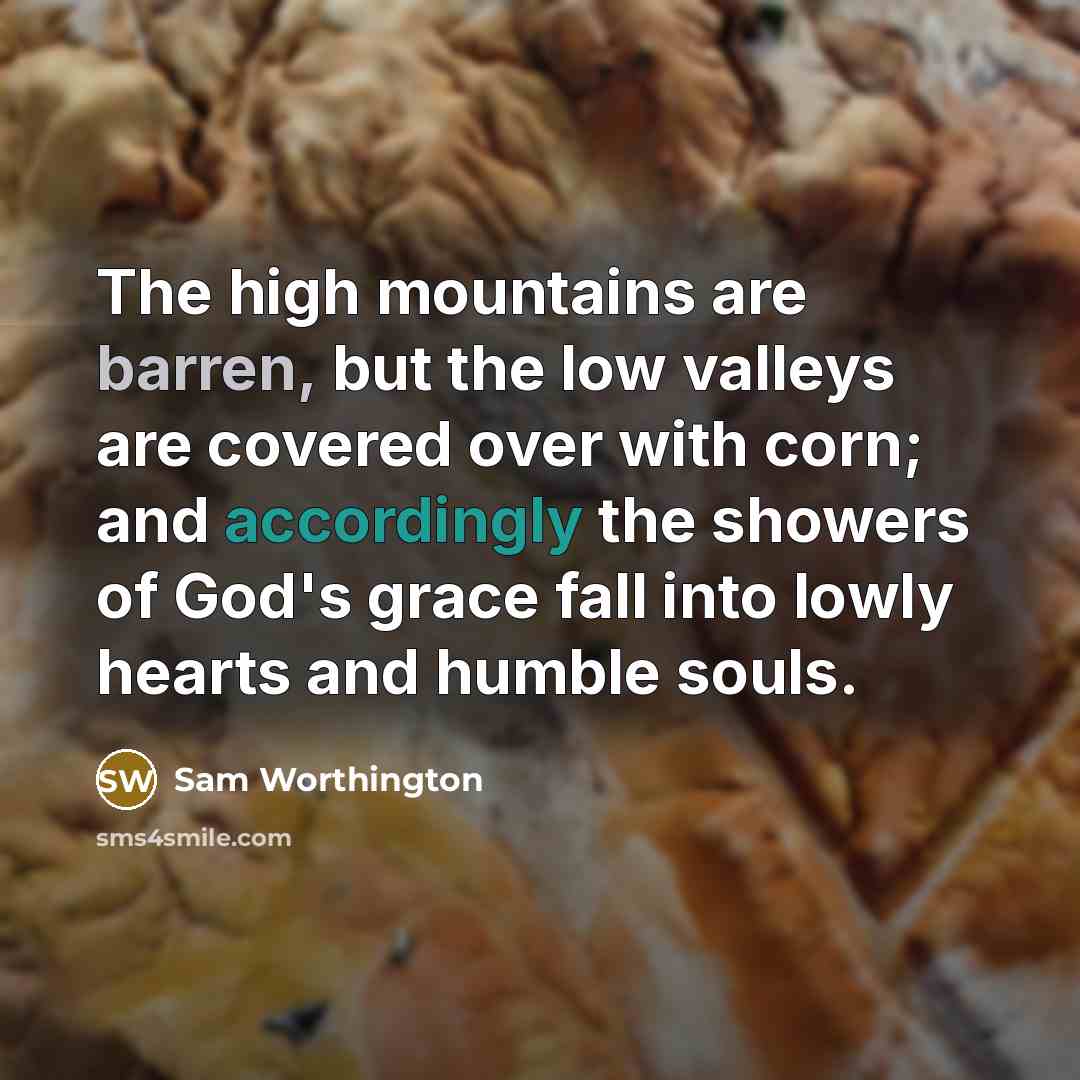 “The high mountains are barren, but the low valleys are…” quote by Sam Worthington