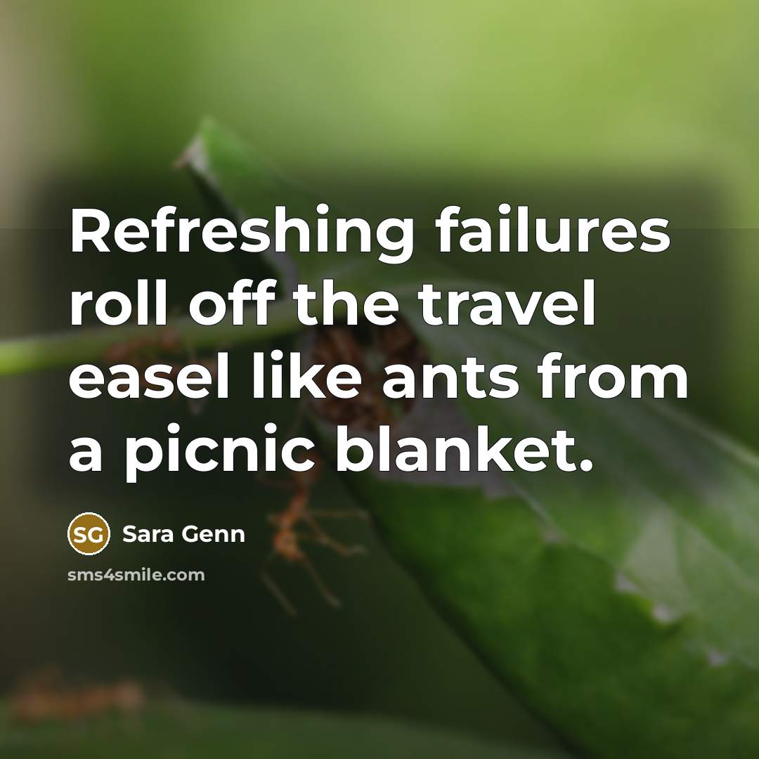 “Refreshing failures roll off the travel easel like ants from…” quote by Sara Genn