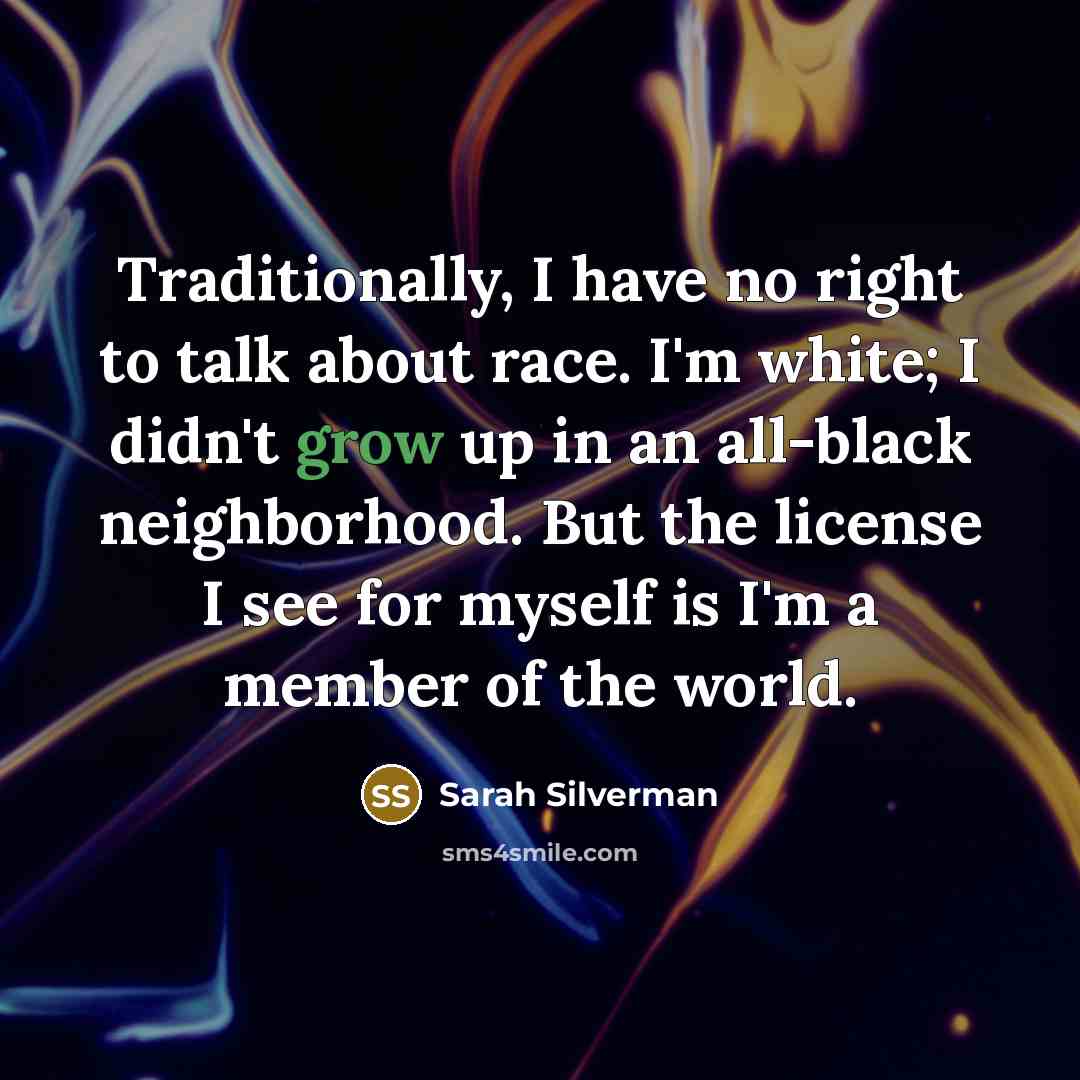 “Traditionally, I have no right to talk about race. I'm…” quote by Sarah Silverman