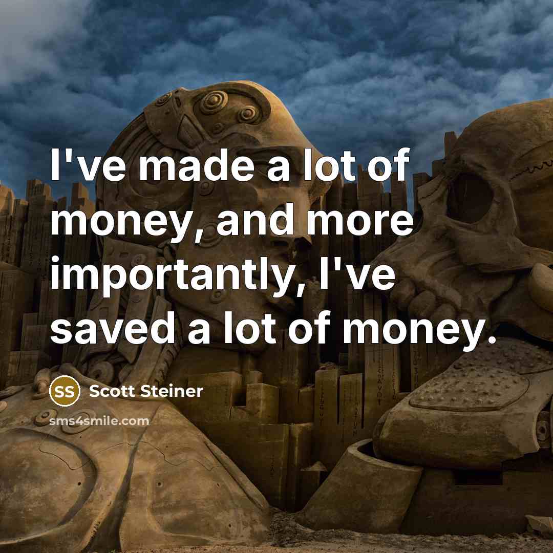 “I've made a lot of money, and more importantly, I've…” quote by Scott Steiner