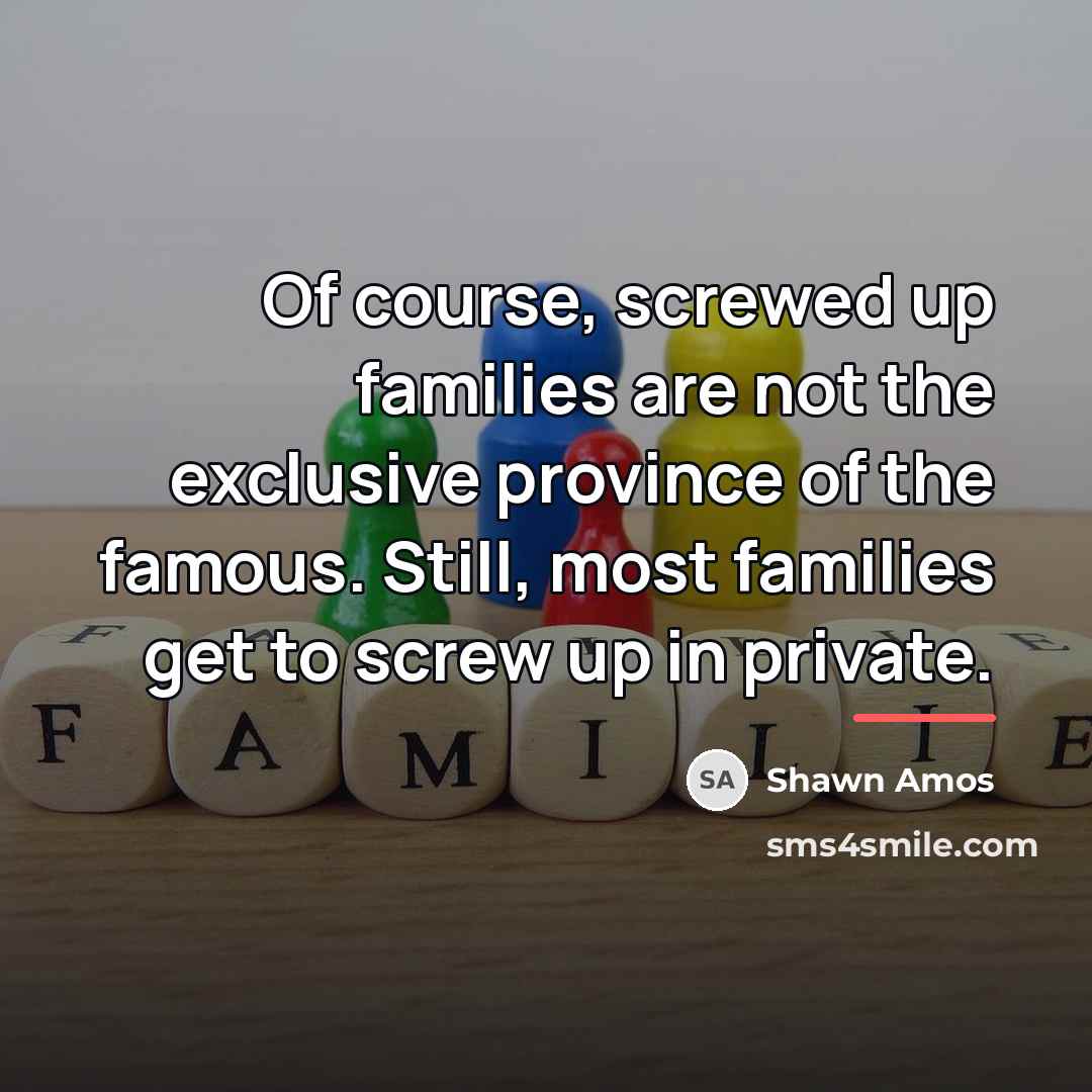 “Of course, screwed up families are not the exclusive province…” quote by Shawn Amos