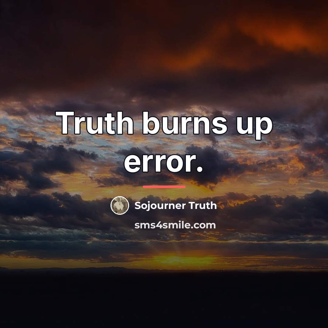 “Truth burns up error.…” quote by Sojourner Truth