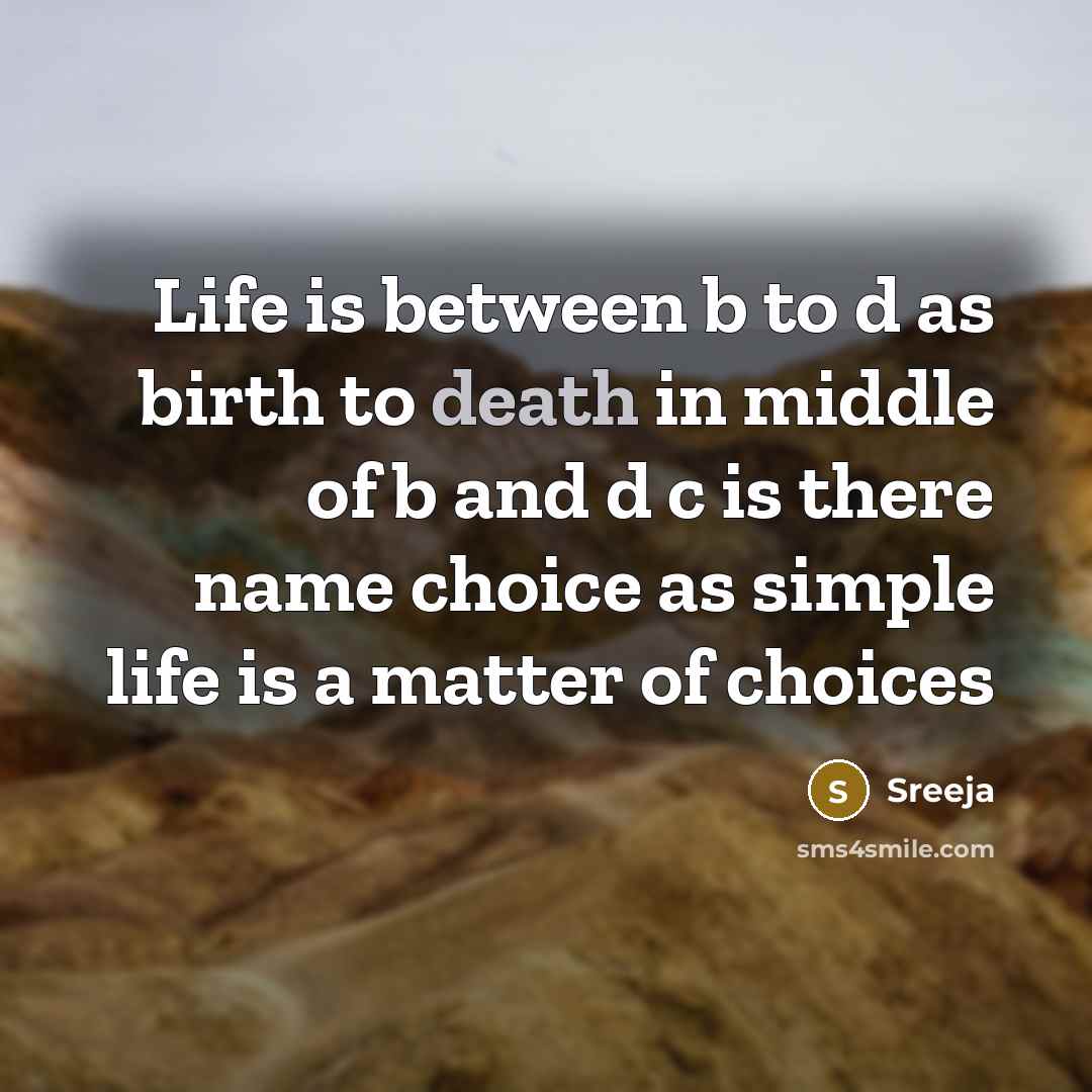 “Life is between b to d as birth to death in middle of b and d c is there name choice as simple life is a matter of choices” quote by Sreeja
