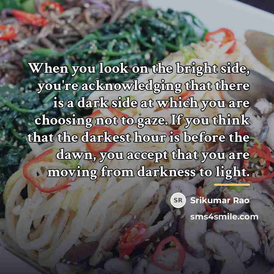 “When you look on the bright side, you're acknowledging that…” quote by Srikumar Rao